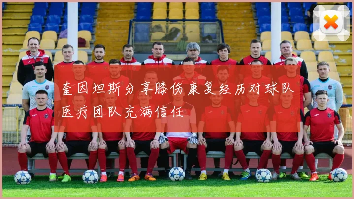 奎因坦斯分享膝伤康复经历对球队医疗团队充满信任