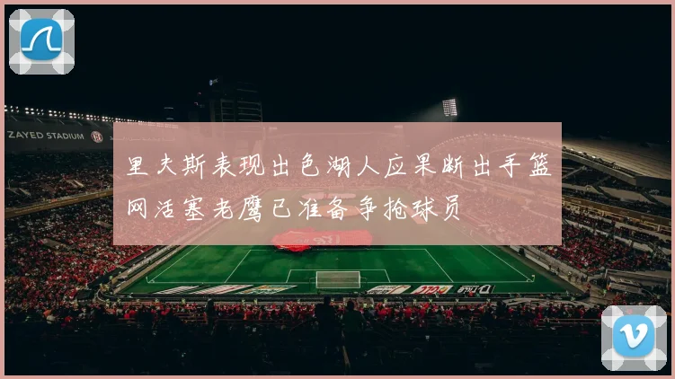 里夫斯表现出色湖人应果断出手篮网活塞老鹰已准备争抢球员